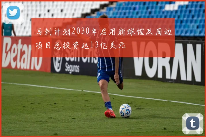 马刺计划2030年启用新球馆及周边项目总投资达13亿美元