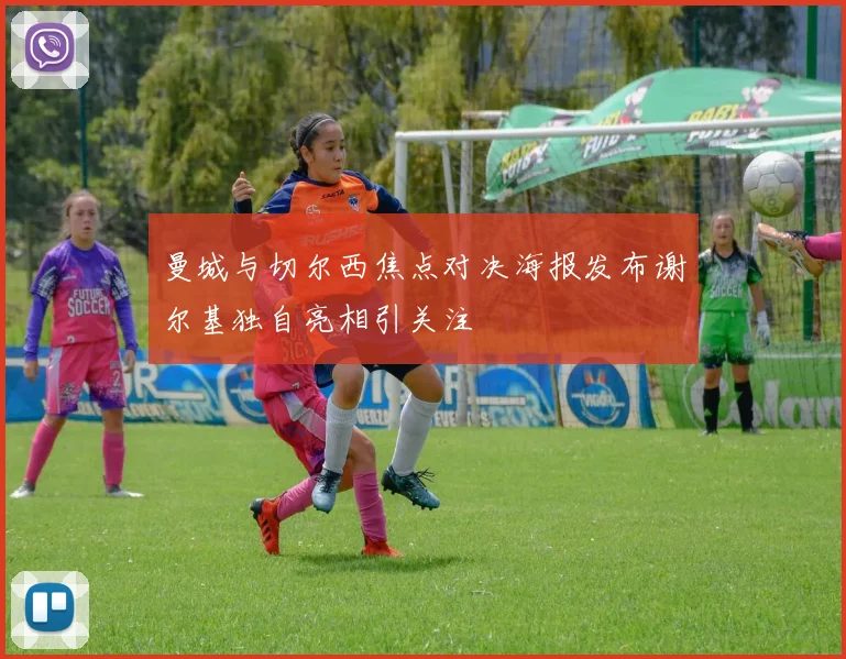 曼城与切尔西焦点对决海报发布谢尔基独自亮相引关注